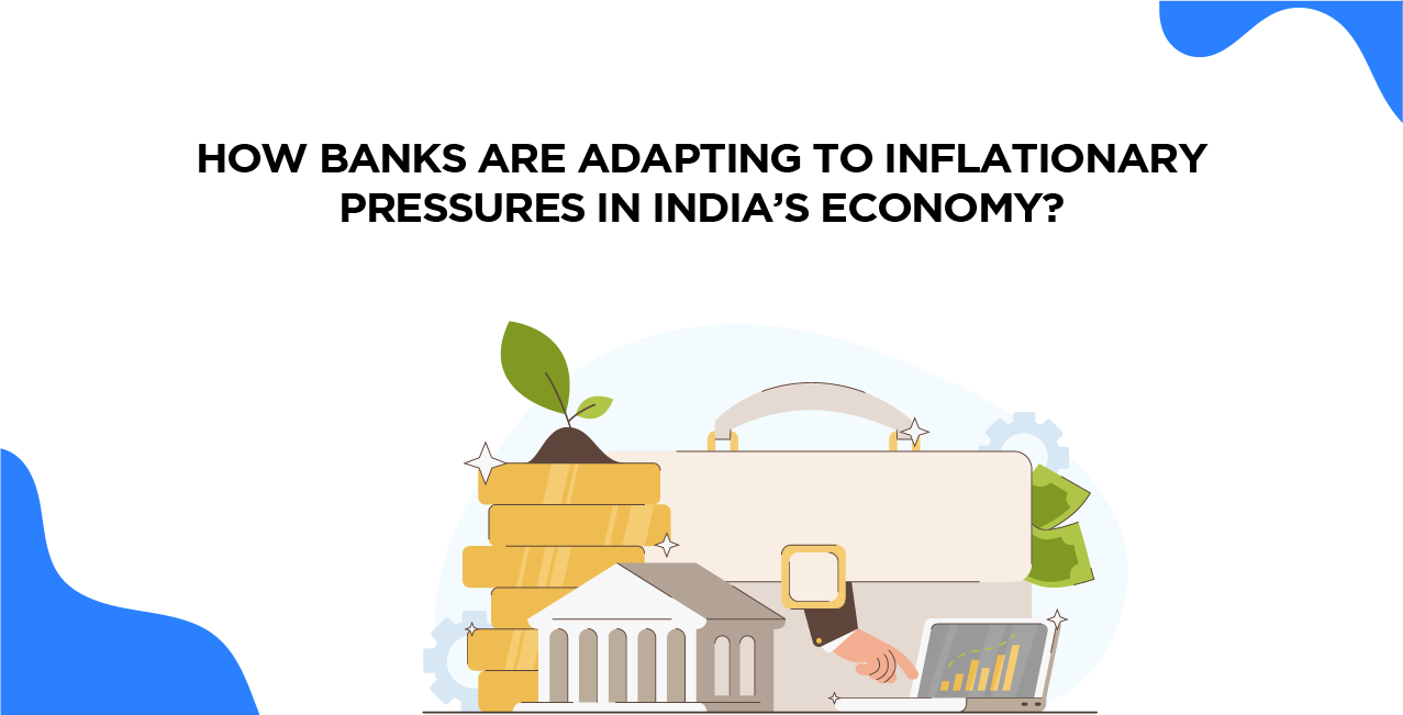 How Banks Are Adapting to Inflationary Pressures in India’s Economy?